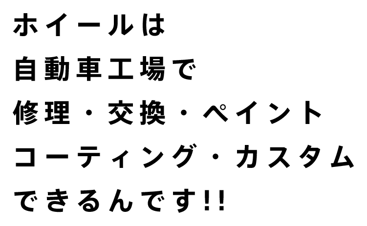 ホイールは自動車工場で 修理・交換・ペイント コーティング・カスタム できるんです!!