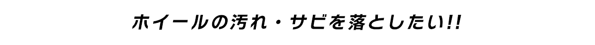 ホイールの汚れ・サビを落としたい!!